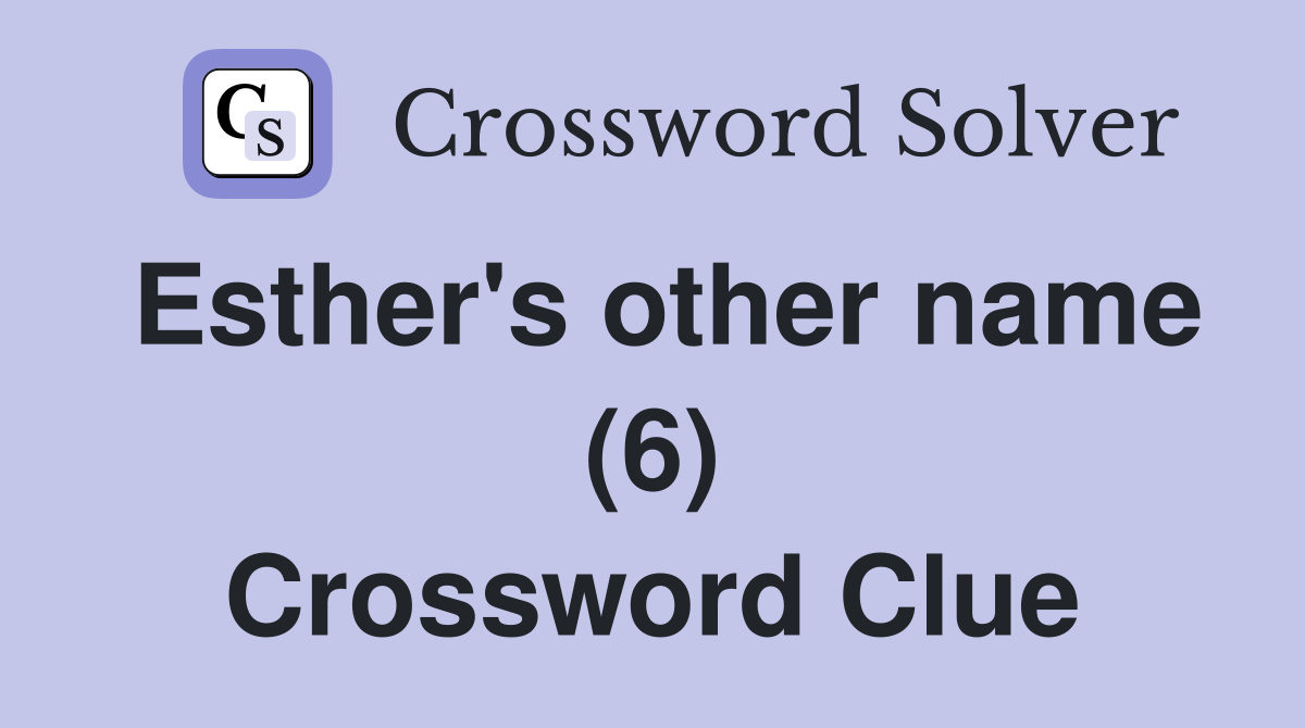 Esther s other name (6) Crossword Clue Answers Crossword Solver
